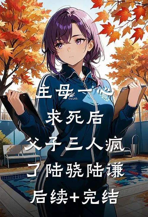主母一心求死后，父子三人疯了陆骁陆谦后续+完结