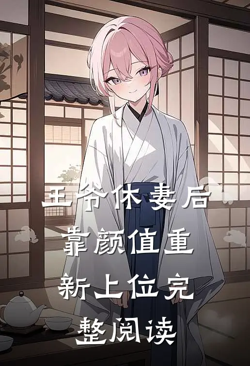 王爷休妻后，靠颜值重新上位完整阅读