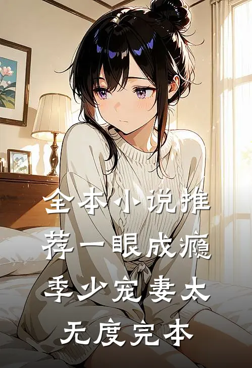 全本小说推荐一眼成瘾:季少宠妻太无度完本