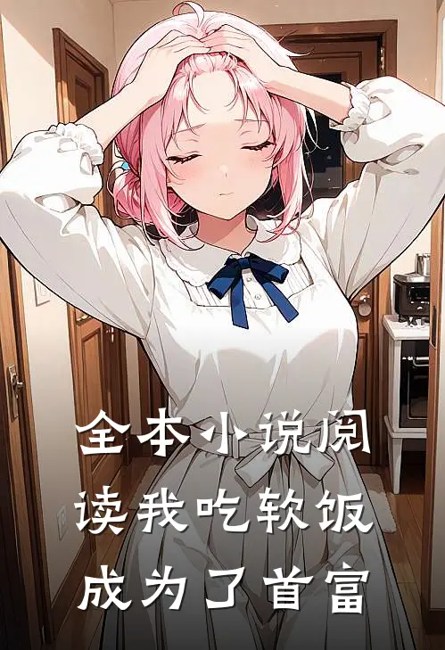 全本小说阅读我吃软饭成为了首富