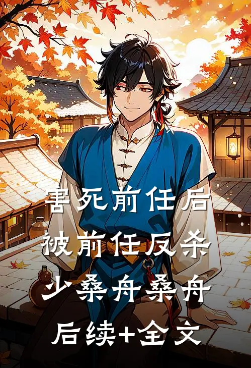 害死前任后被前任反杀少桑舟桑舟后续+全文