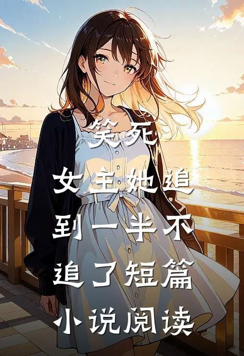 笑死,女主她追到一半不追了短篇阅读全文