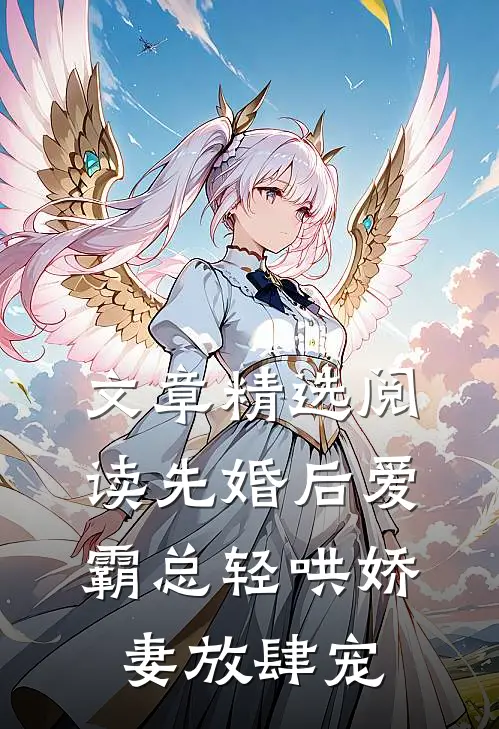 文章精选阅读先婚后爱：霸总轻哄娇妻放肆宠