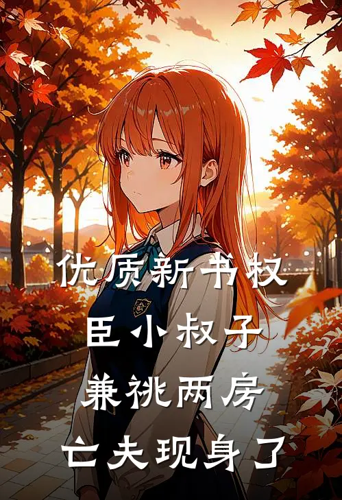 优质新书权臣小叔子兼祧两房，亡夫现身了