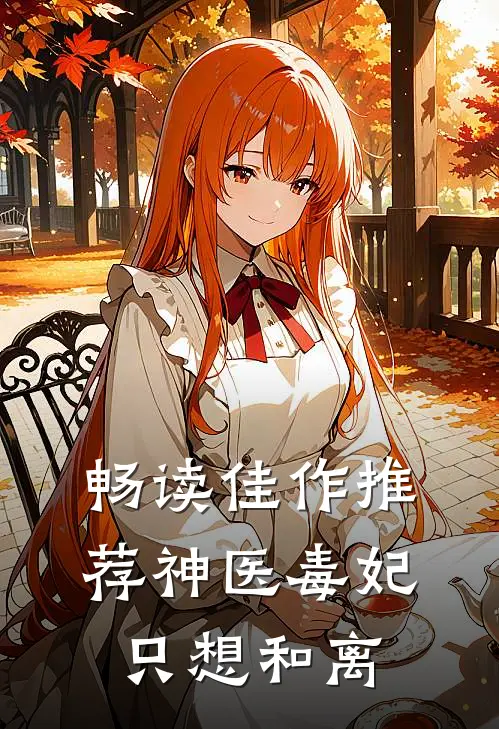 畅读佳作推荐神医毒妃只想和离