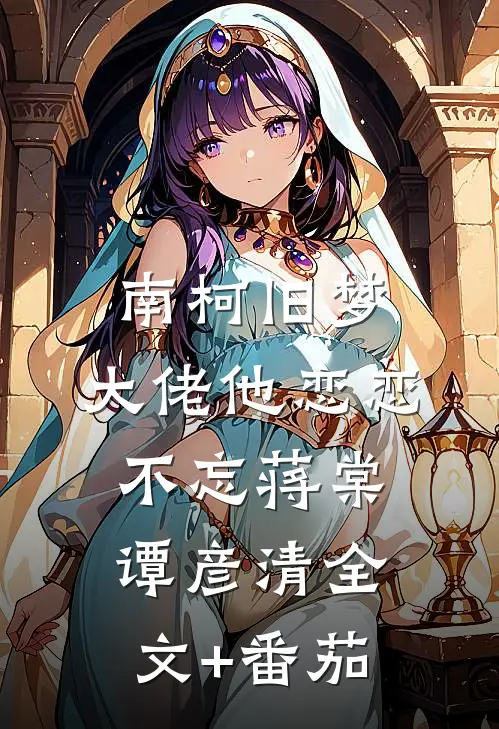 南柯旧梦：大佬他恋恋不忘蒋棠谭彦清全文+番茄