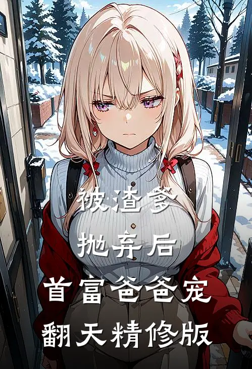 被渣爹抛弃后,首富爸爸宠翻天精修版