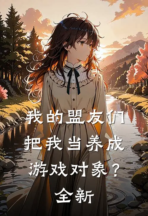 我的盟友们,把我当养成游戏对象?全新版