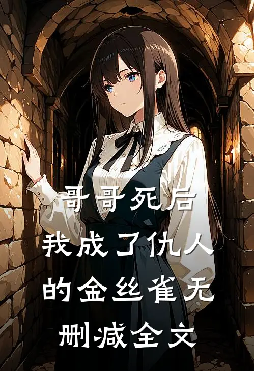 哥哥死后,我成了仇人的金丝雀无删减全文阅读