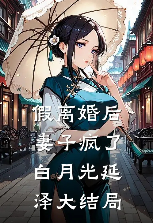 假离婚后，妻子疯了白月光延泽大结局