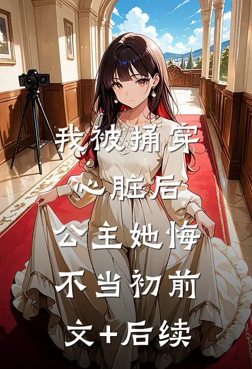 我被捅穿心脏后，公主她悔不当初前文+后续