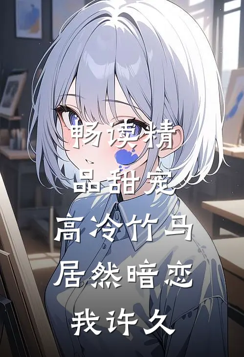 畅读精品甜宠：高冷竹马居然暗恋我许久
