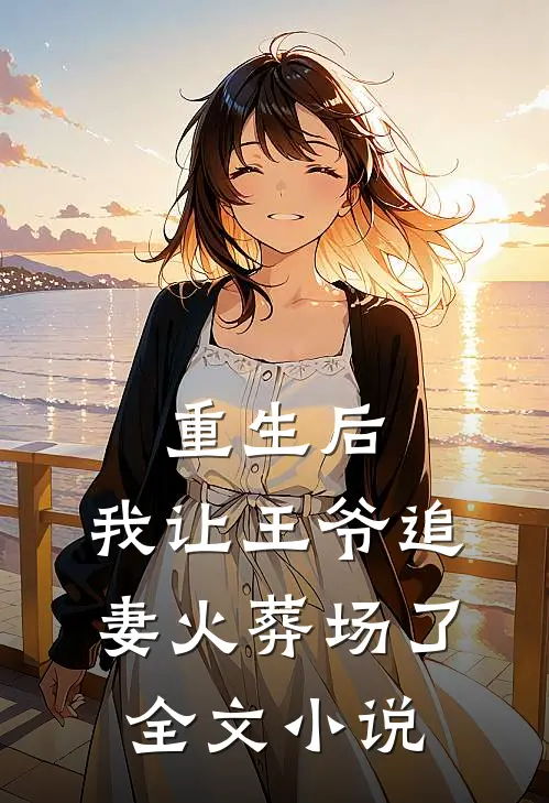 重生后,我让王爷追妻火葬场了全文