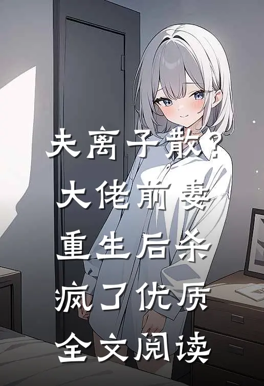 夫离子散？大佬前妻重生后杀疯了优质全文阅读