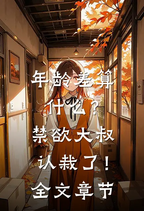 年龄差算什么？禁欲大叔认栽了！全文章节