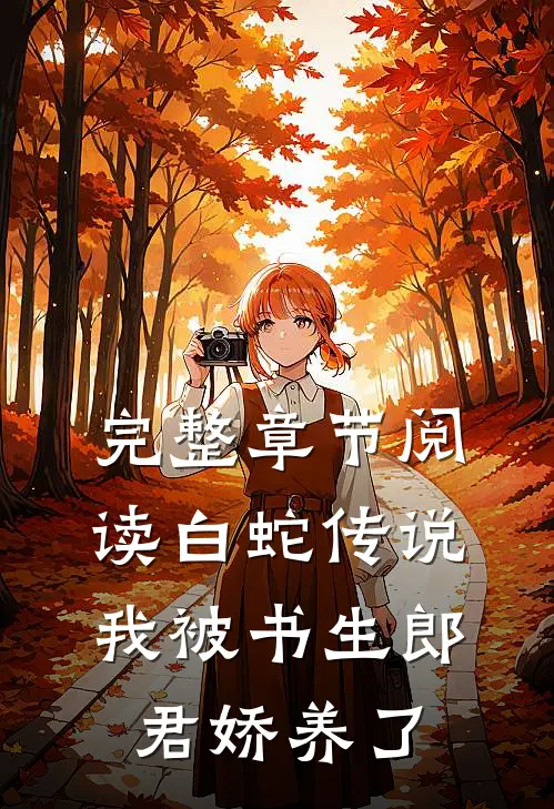 完整章节阅读白蛇传说：我被书生郎君娇养了