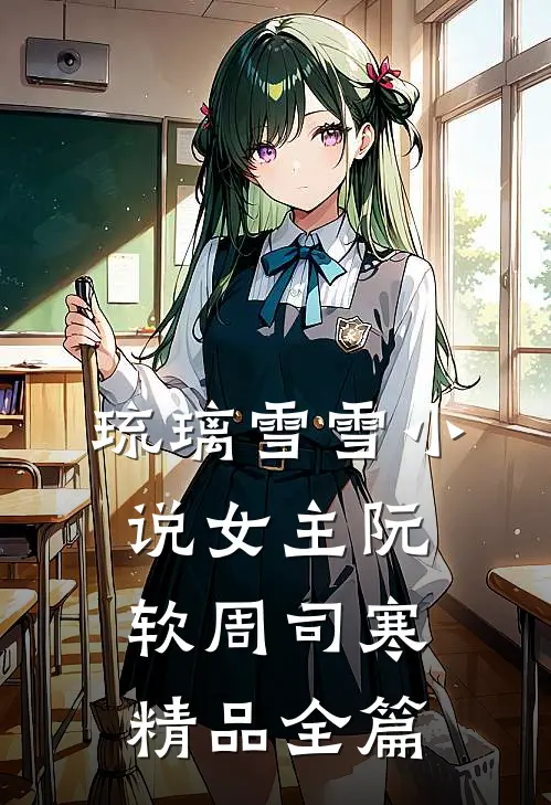 琉璃雪雪小说女主阮软周司寒精品全篇