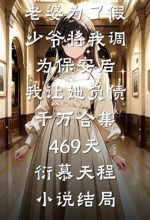 老婆为了假少爷将我调为保安后，我让她负债千万合集469天衍慕天程小说结局