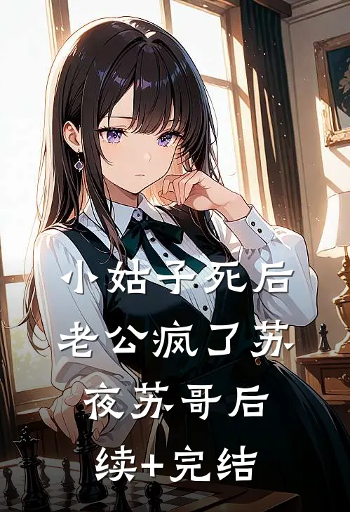 小姑子死后，老公疯了苏夜苏哥后续+完结