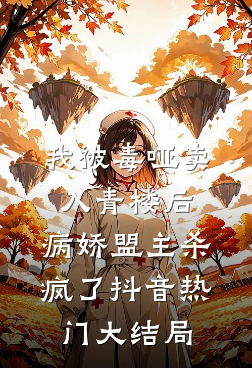 我被毒哑卖入青楼后，病娇盟主杀疯了抖音热门大结局