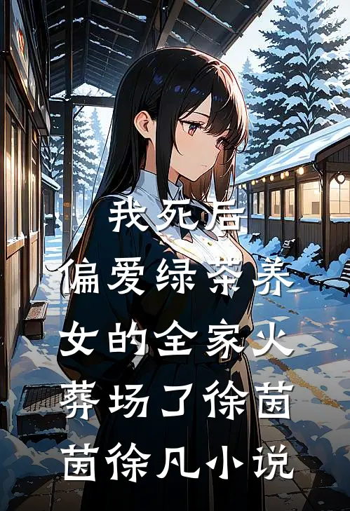 我死后，偏爱绿茶养女的全家火葬场了徐茵茵徐凡小说