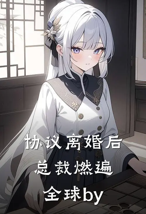 协议离婚后，总裁燃遍全球by