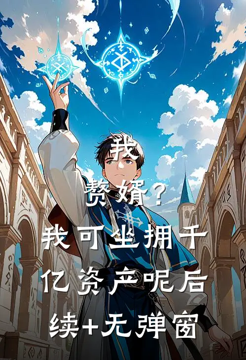 我，赘婿？我可坐拥千亿资产呢后续+无弹窗