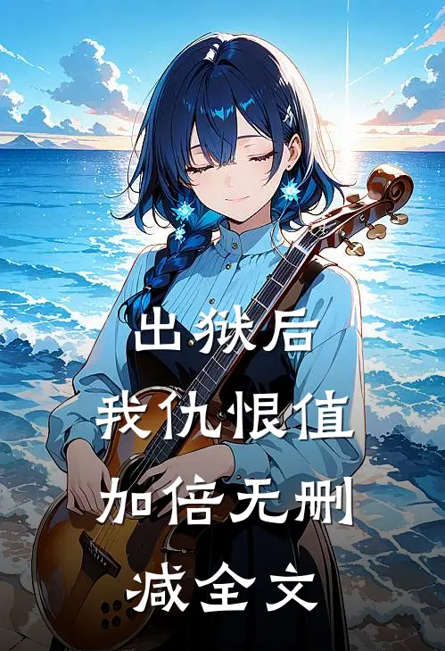 出狱后，我仇恨值加倍无删减全文