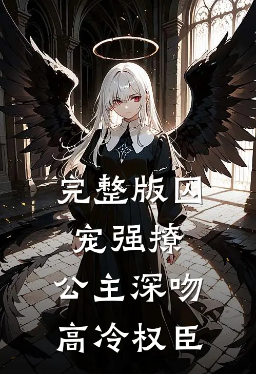 完整版囚宠强撩：公主深吻高冷权臣