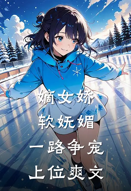 嫡女娇软妩媚，一路争宠上位爽文