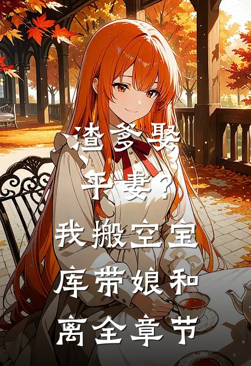 渣爹娶平妻？我搬空宝库带娘和离全章节